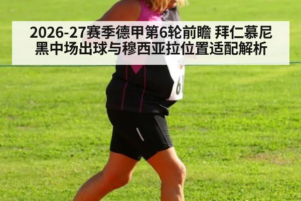 2026-27赛季德甲第6轮前瞻 拜仁慕尼黑中场出球与穆西亚拉位置适配解析